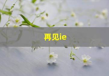 再见ie