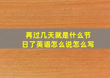 再过几天就是什么节日了英语怎么说怎么写