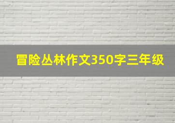 冒险丛林作文350字三年级