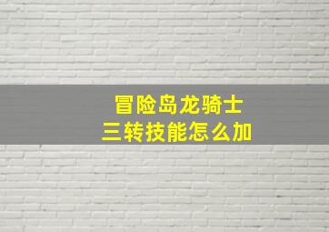 冒险岛龙骑士三转技能怎么加