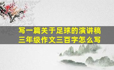 写一篇关于足球的演讲稿三年级作文三百字怎么写