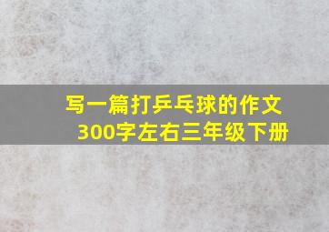 写一篇打乒乓球的作文300字左右三年级下册