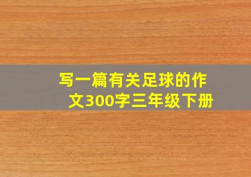 写一篇有关足球的作文300字三年级下册