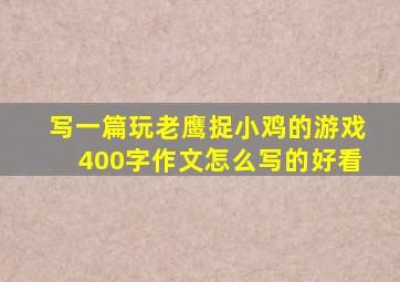 写一篇玩老鹰捉小鸡的游戏400字作文怎么写的好看