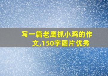 写一篇老鹰抓小鸡的作文,150字图片优秀