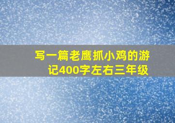 写一篇老鹰抓小鸡的游记400字左右三年级