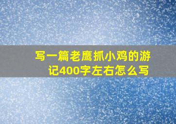 写一篇老鹰抓小鸡的游记400字左右怎么写