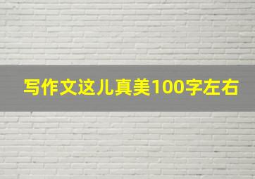 写作文这儿真美100字左右