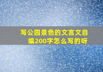 写公园景色的文言文自编200字怎么写的呀