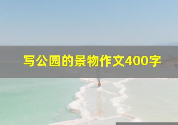 写公园的景物作文400字