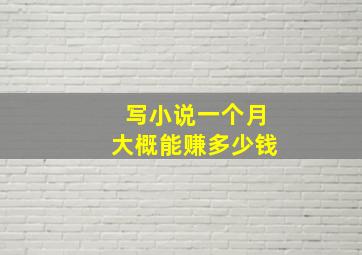 写小说一个月大概能赚多少钱