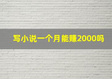 写小说一个月能赚2000吗