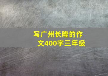 写广州长隆的作文400字三年级