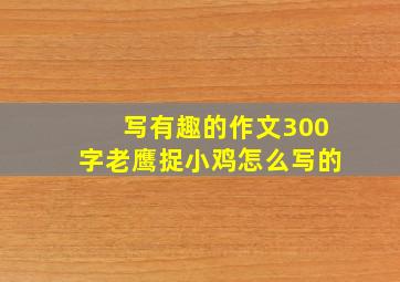 写有趣的作文300字老鹰捉小鸡怎么写的