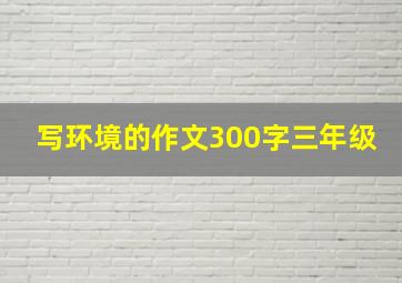 写环境的作文300字三年级