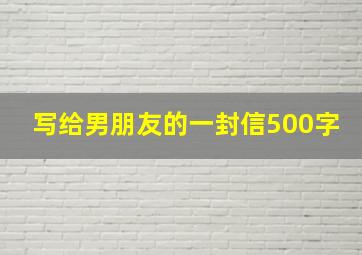 写给男朋友的一封信500字