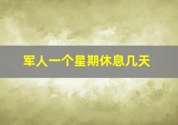 军人一个星期休息几天