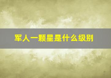 军人一颗星是什么级别