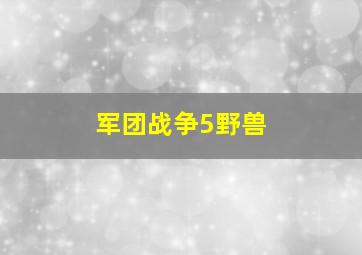 军团战争5野兽