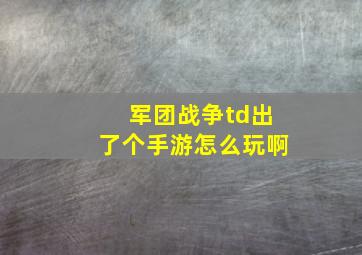 军团战争td出了个手游怎么玩啊