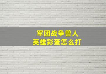 军团战争兽人英雄彩蛋怎么打