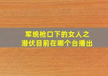 军统枪口下的女人之潜伏目前在哪个台播出