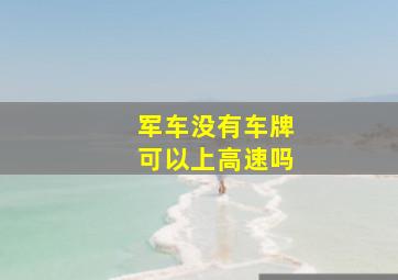 军车没有车牌可以上高速吗