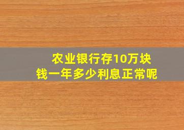 农业银行存10万块钱一年多少利息正常呢