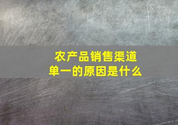 农产品销售渠道单一的原因是什么