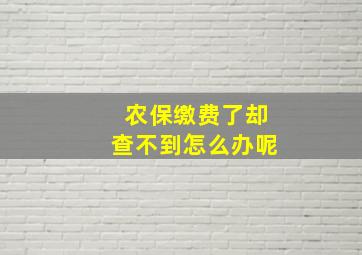 农保缴费了却查不到怎么办呢