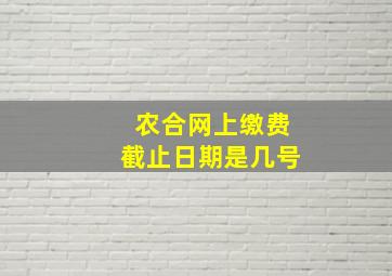 农合网上缴费截止日期是几号