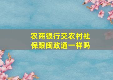 农商银行交农村社保跟闽政通一样吗