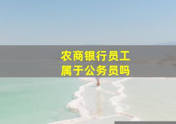 农商银行员工属于公务员吗