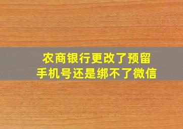 农商银行更改了预留手机号还是绑不了微信