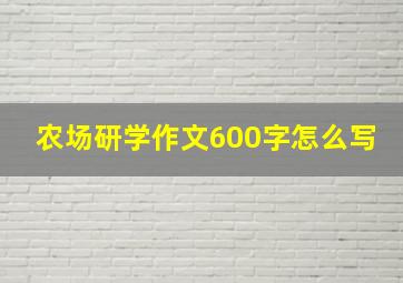 农场研学作文600字怎么写