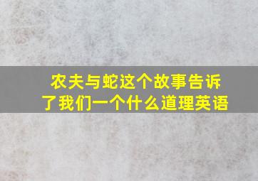 农夫与蛇这个故事告诉了我们一个什么道理英语