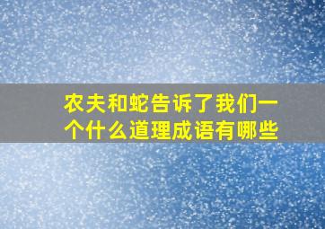 农夫和蛇告诉了我们一个什么道理成语有哪些