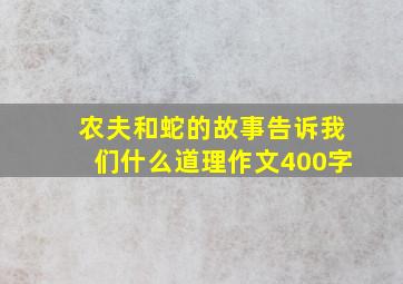 农夫和蛇的故事告诉我们什么道理作文400字