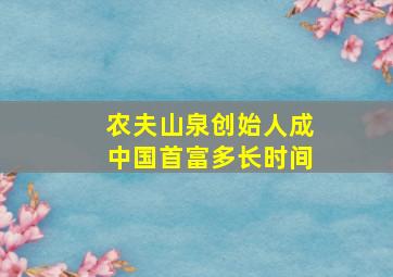 农夫山泉创始人成中国首富多长时间