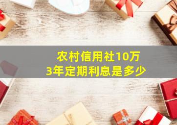 农村信用社10万3年定期利息是多少