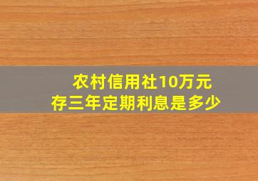 农村信用社10万元存三年定期利息是多少