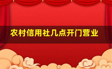 农村信用社几点开门营业