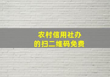 农村信用社办的扫二维码免费