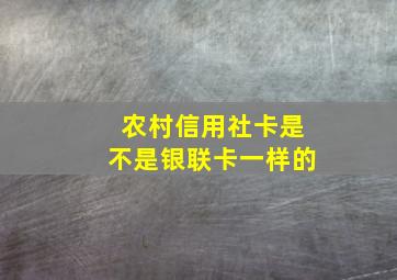 农村信用社卡是不是银联卡一样的