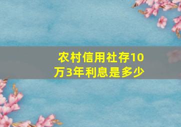 农村信用社存10万3年利息是多少