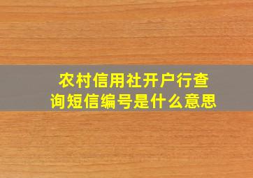 农村信用社开户行查询短信编号是什么意思