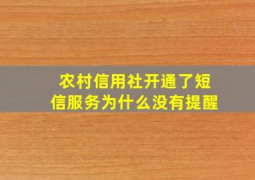 农村信用社开通了短信服务为什么没有提醒