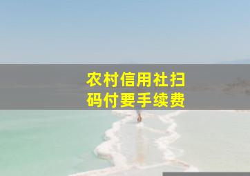 农村信用社扫码付要手续费