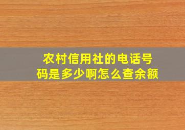 农村信用社的电话号码是多少啊怎么查余额