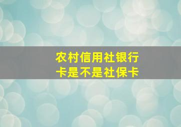 农村信用社银行卡是不是社保卡